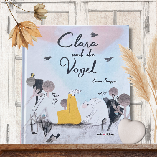 Bilderbuchempfehlung für sensible Kinderseelen Clara und die Vögel Ein Bilderbuch ab 3 Jahren, das Kinder in ihrer Entwicklung begleiten kann. Ein Buch voller Poesie. von Emma Christina Simpson