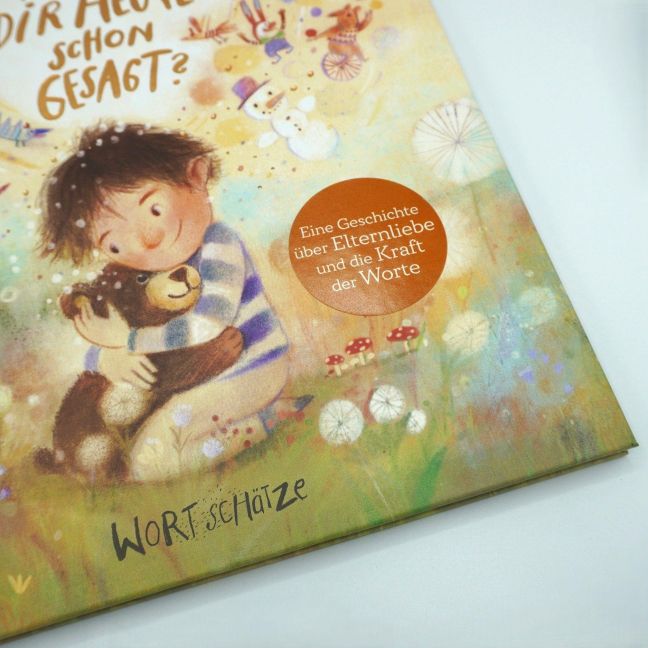 Hab ich dir heute schon gesagt? Ein besonderes Bilderbuch von 4 bis 99 Jahren über die Macht bedingungsloser Liebe. Kinder stark machen durch den Glauben an sich selbst. Ideales Geschenk. Geborgenheit von Romy Pohl  und Tanja Stephani