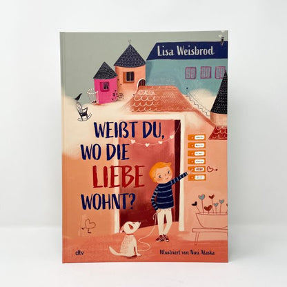 Weißt du, wo die Liebe wohnt? Bilderbuch zum Thema Liebhaben ab 5 von Lisa Weisbrod  und Nini Alaska