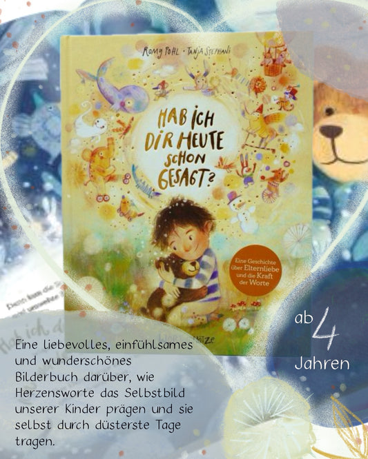Hab ich dir heute schon gesagt? Ein besonderes Bilderbuch von 4 bis 99 Jahren über die Macht bedingungsloser Liebe. Kinder stark machen durch den Glauben an sich selbst. Ideales Geschenk. Geborgenheit von Romy Pohl  und Tanja Stephani