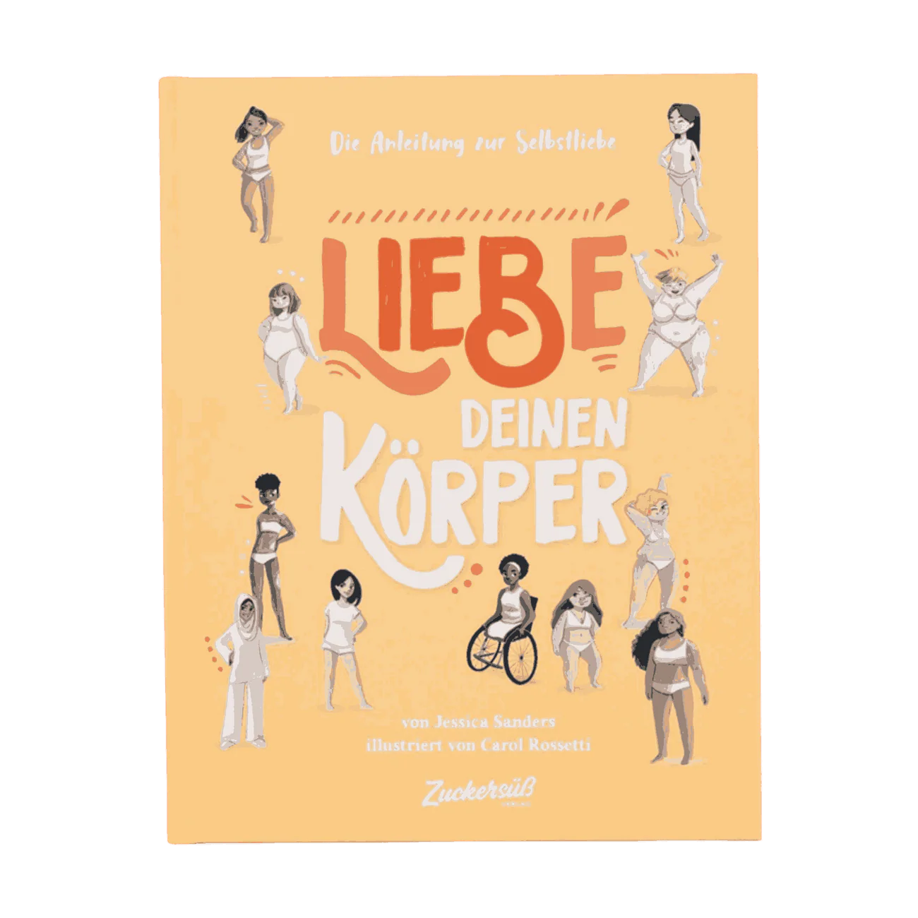 Liebe Deinen Körper Die Anleitung zur Selbstliebe. Kindersachbuch: Selbstfürsorge lernen & das Selbstwertgefühl stärken. Ratgeber für Kinder ab 8 Jahren über Schönheitsideale & Diversität. von Jessica Sanders  und Carol Rossetti