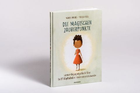 Die magischen Zauberpunkte Leichterer Umgang mit großen Gefühlen – Die EFT-Klopftechnik mit Kindern spielerisch anwenden von Marie Ehlers  und Stella Eich